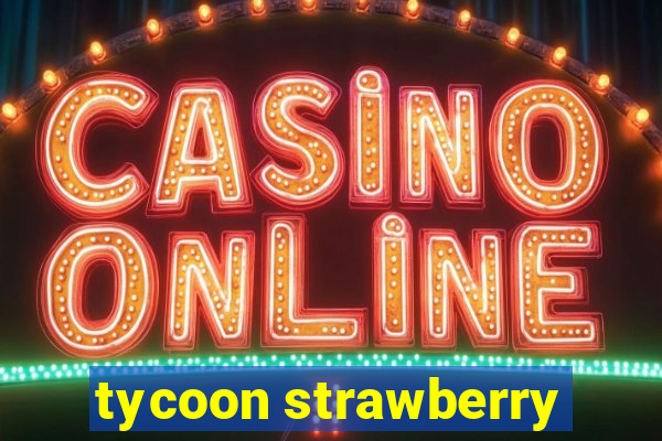 tycoon strawberry